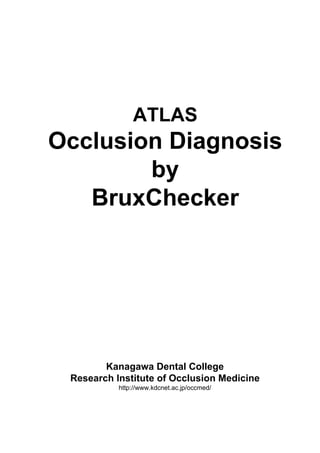 ATLAS
Occlusion Diagnosis
by
BruxChecker
Kanagawa Dental College
Research Institute of Occlusion Medicine
http://www.kdcnet.ac.jp/occmed/
 