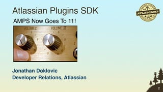 Atlassian Plugins SDK
AMPS Now Goes To 11!




Jonathan Doklovic
Developer Relations, Atlassian
                                 2
 