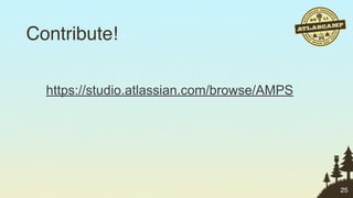 Contribute!

  https://studio.atlassian.com/browse/AMPS




                                             25
 