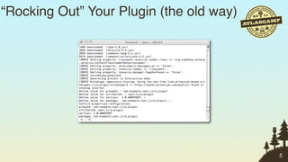 “Rocking Out” Your Plugin (the old way)




                                          5
 