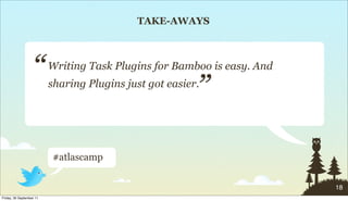 TAKE-AWAYS




                   “      Writing Task Plugins for Bamboo is easy. And

                                   ...