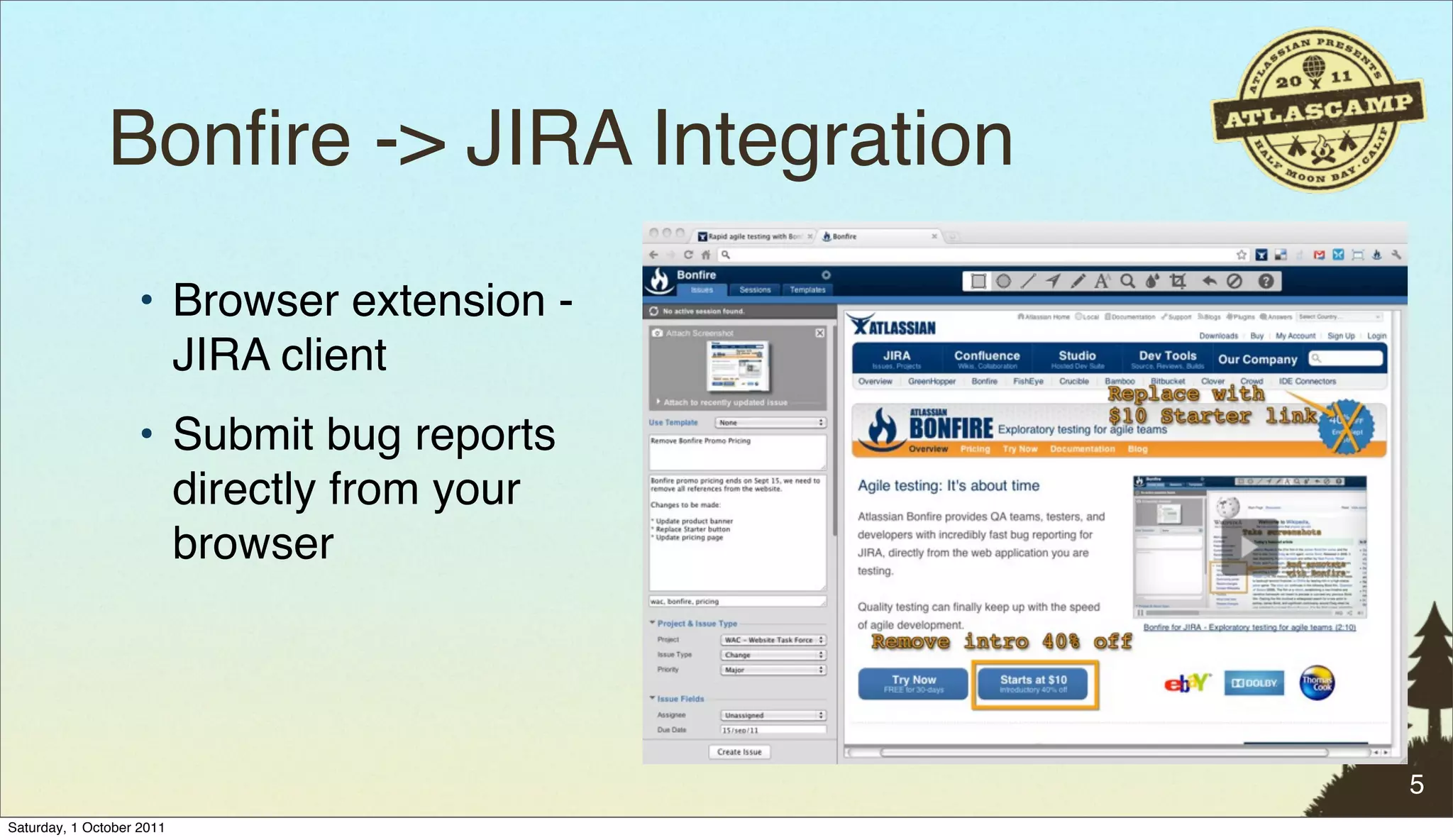 Bonﬁre -> JIRA Integration
                   • Browser extension -
                     JIRA client
                   • Submit bug reports
                     directly from your
                     browser




                                            5
Saturday, 1 October 2011
 