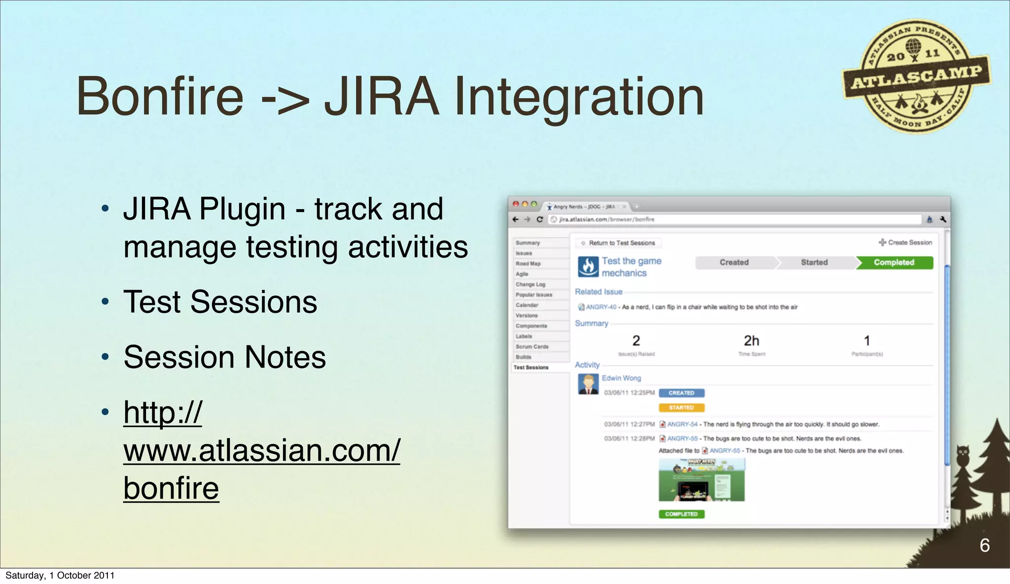 Bonﬁre -> JIRA Integration
                    • JIRA Plugin - track and
                      manage testing activities
                    • Test Sessions
                    • Session Notes
                    • http://
                      www.atlassian.com/
                      bonﬁre
                                                  6
Saturday, 1 October 2011
 
