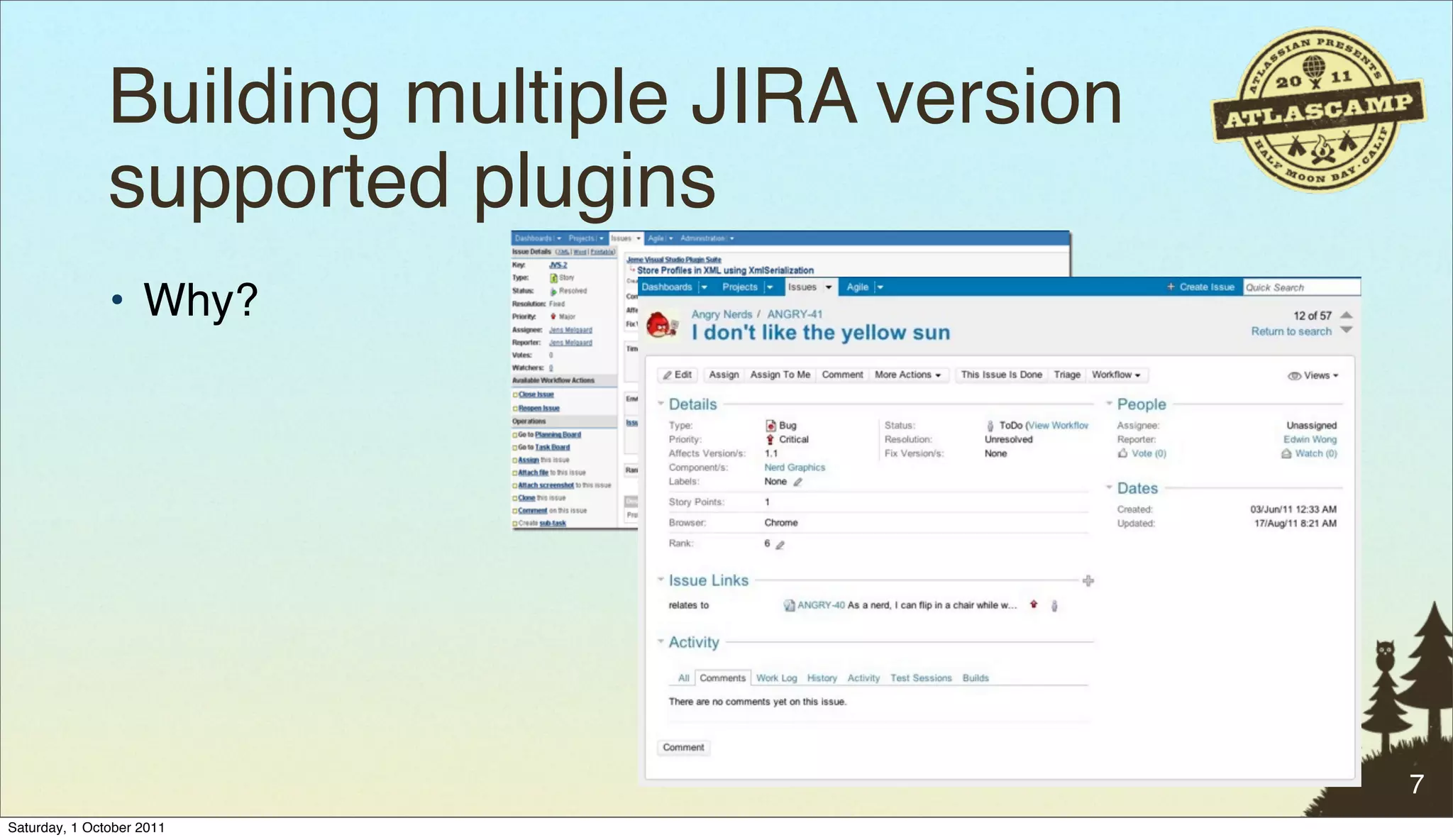 Building multiple JIRA version
               supported plugins"
               • Why?




                                                7
Saturday, 1 October 2011
 