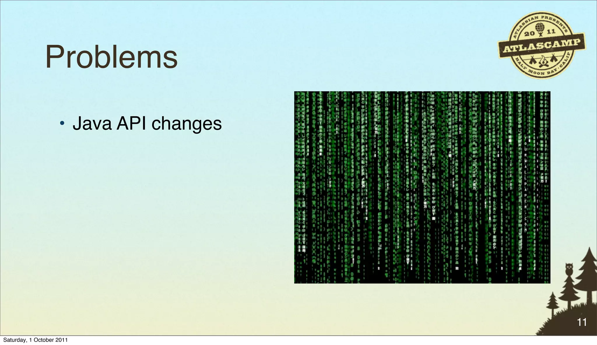 Problems
                    • Java API changes




                                         11
Saturday, 1 October 2011
 