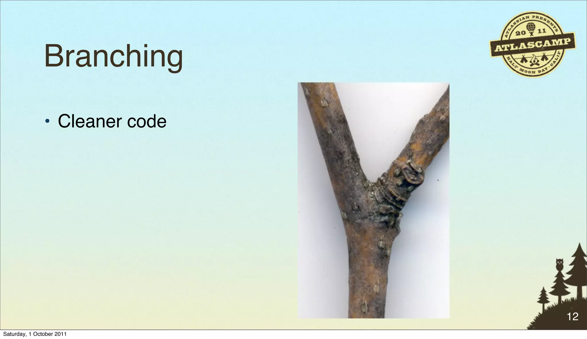 Branching
               • Cleaner code




                                12
Saturday, 1 October 2011
 