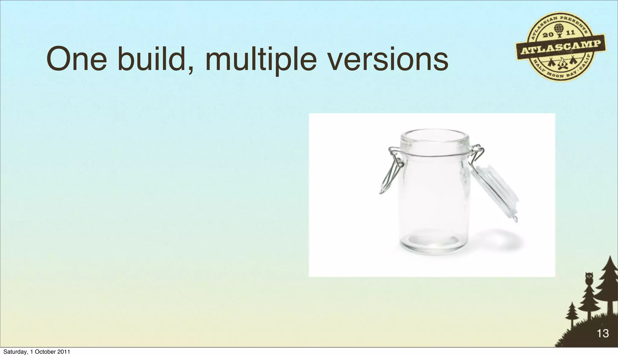 One build, multiple versions




                                              13
Saturday, 1 October 2011
 
