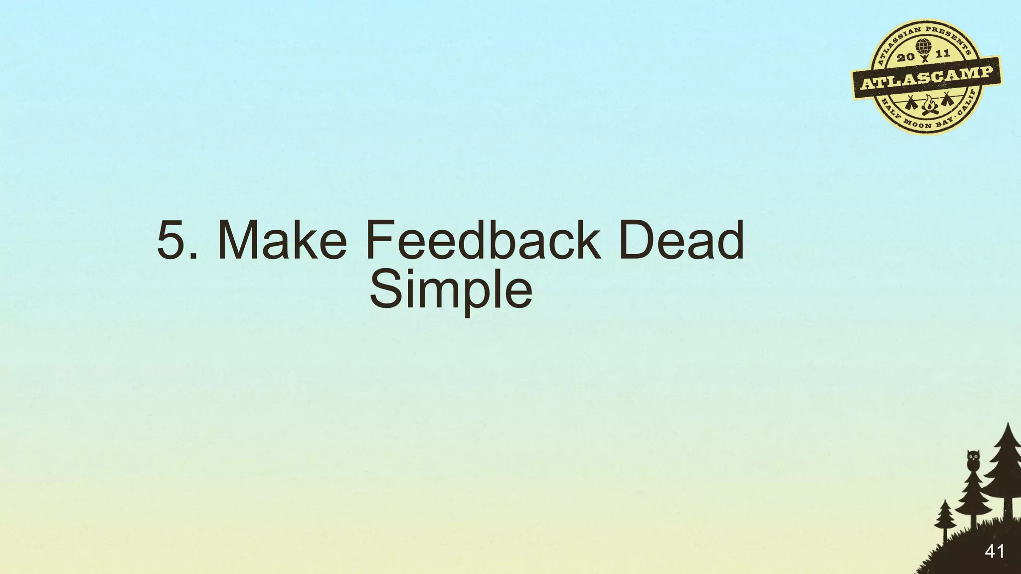 5. Make Feedback Dead Simple 