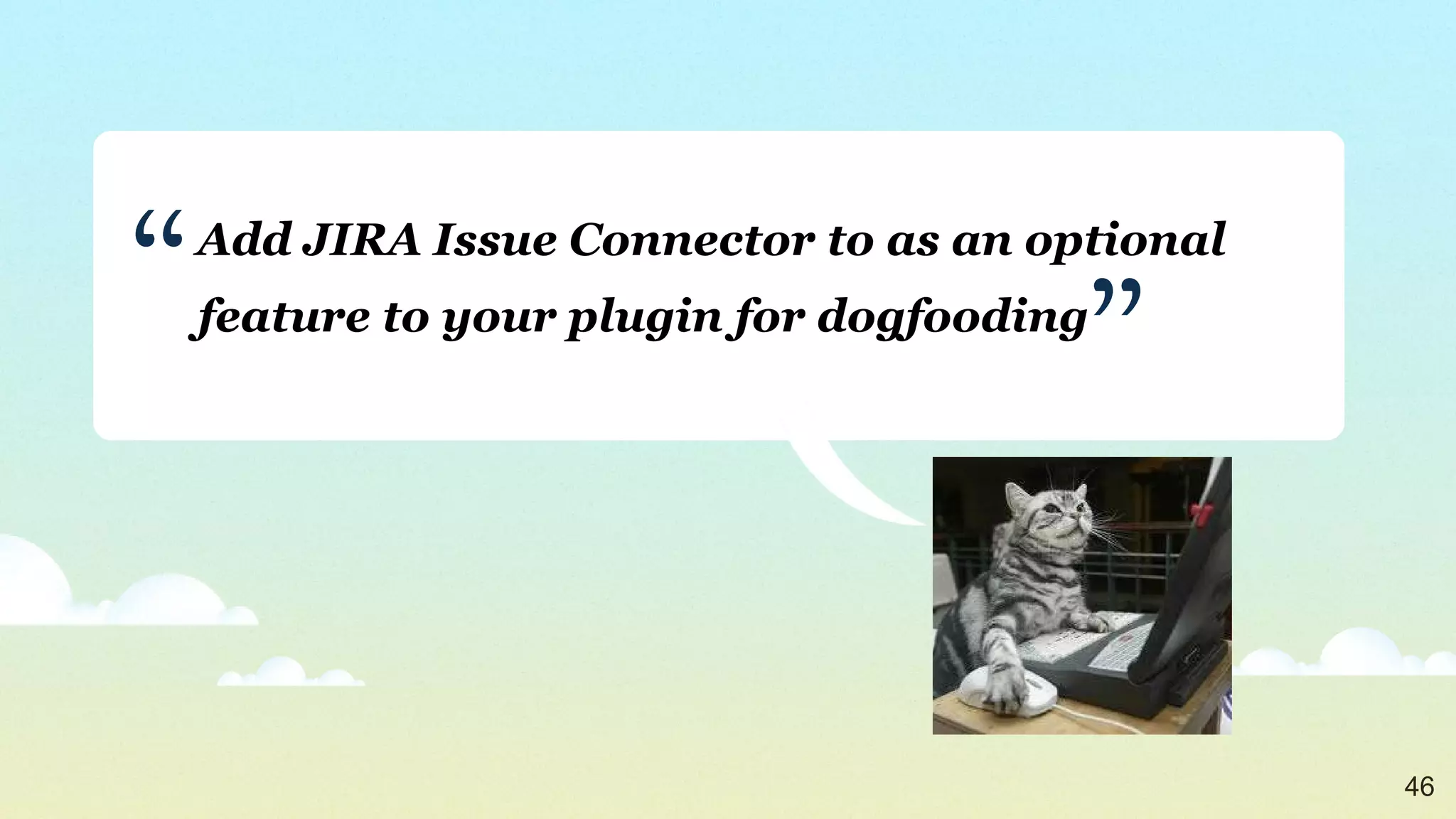 Add JIRA Issue Connector to as an optional feature to your plugin for dogfooding ” “ 