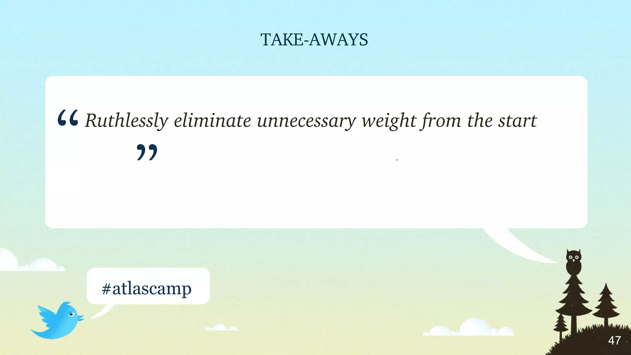 Ruthlessly eliminate unnecessary weight from the start “ ” ” 