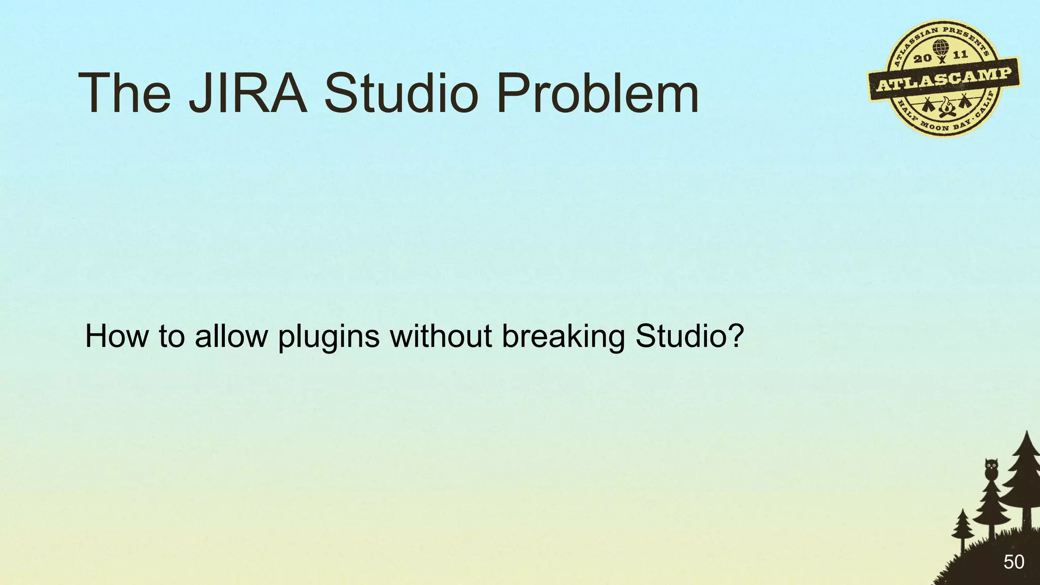 The JIRA Studio Problem How to allow plugins without breaking Studio? 