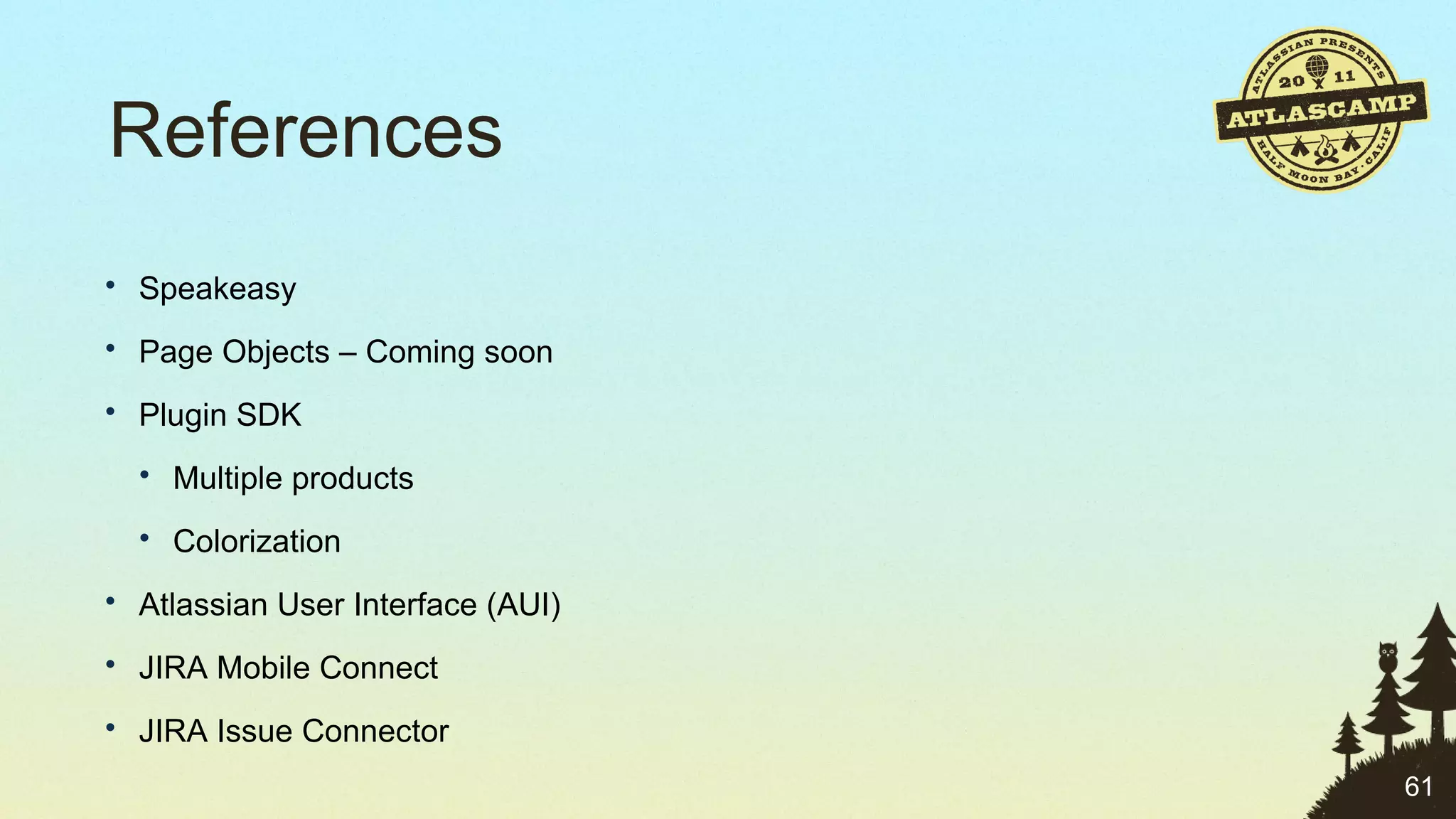 References Speakeasy Page Objects – Coming soon Plugin SDK Multiple products Colorization Atlassian  User Interface (AUI) JIRA Mobile Connect JIRA Issue Connector 