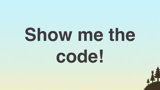 Show me the
   code!
              53
 