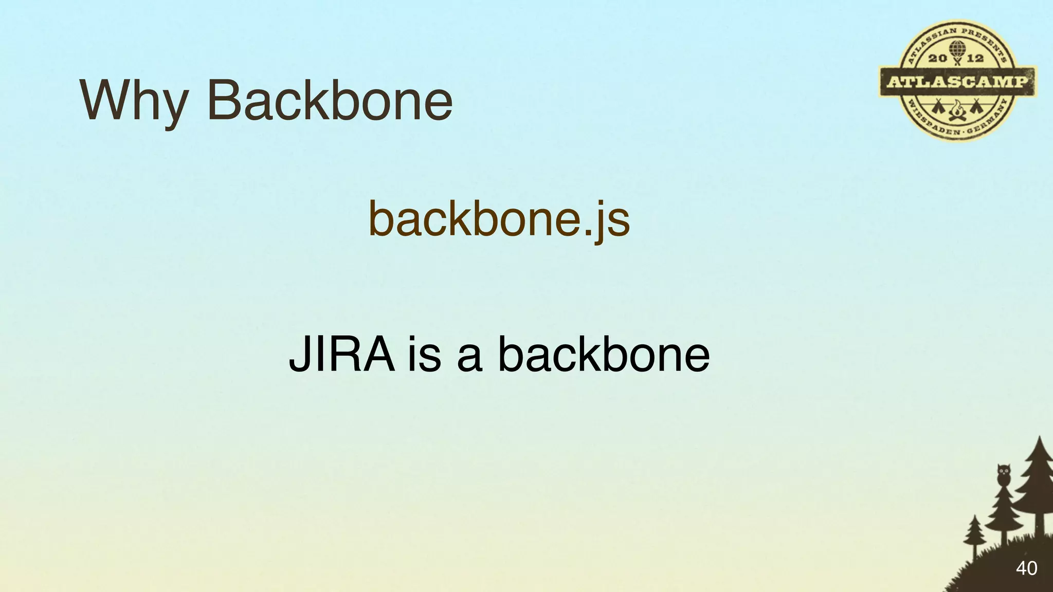 Why Backbone

         backbone.js

      JIRA is a backbone



                           40
 