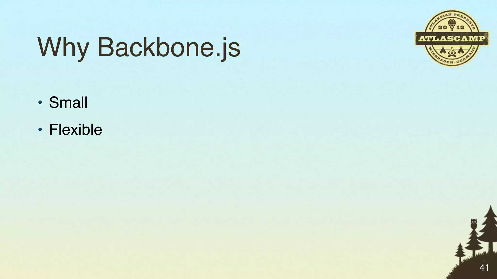 Why Backbone.js
• Small
• Flexible




                  41
 
