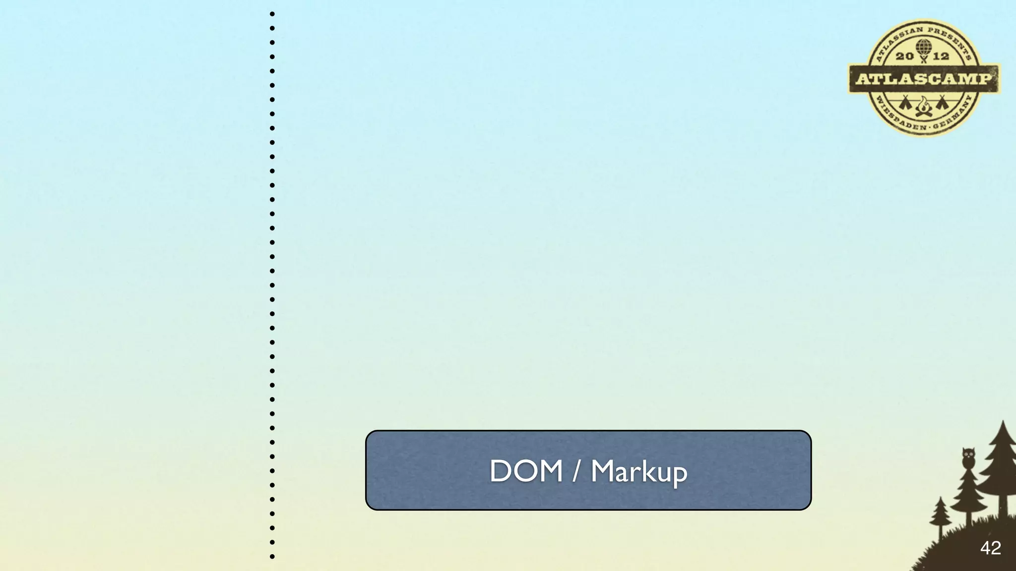 DOM / Markup

               42
 