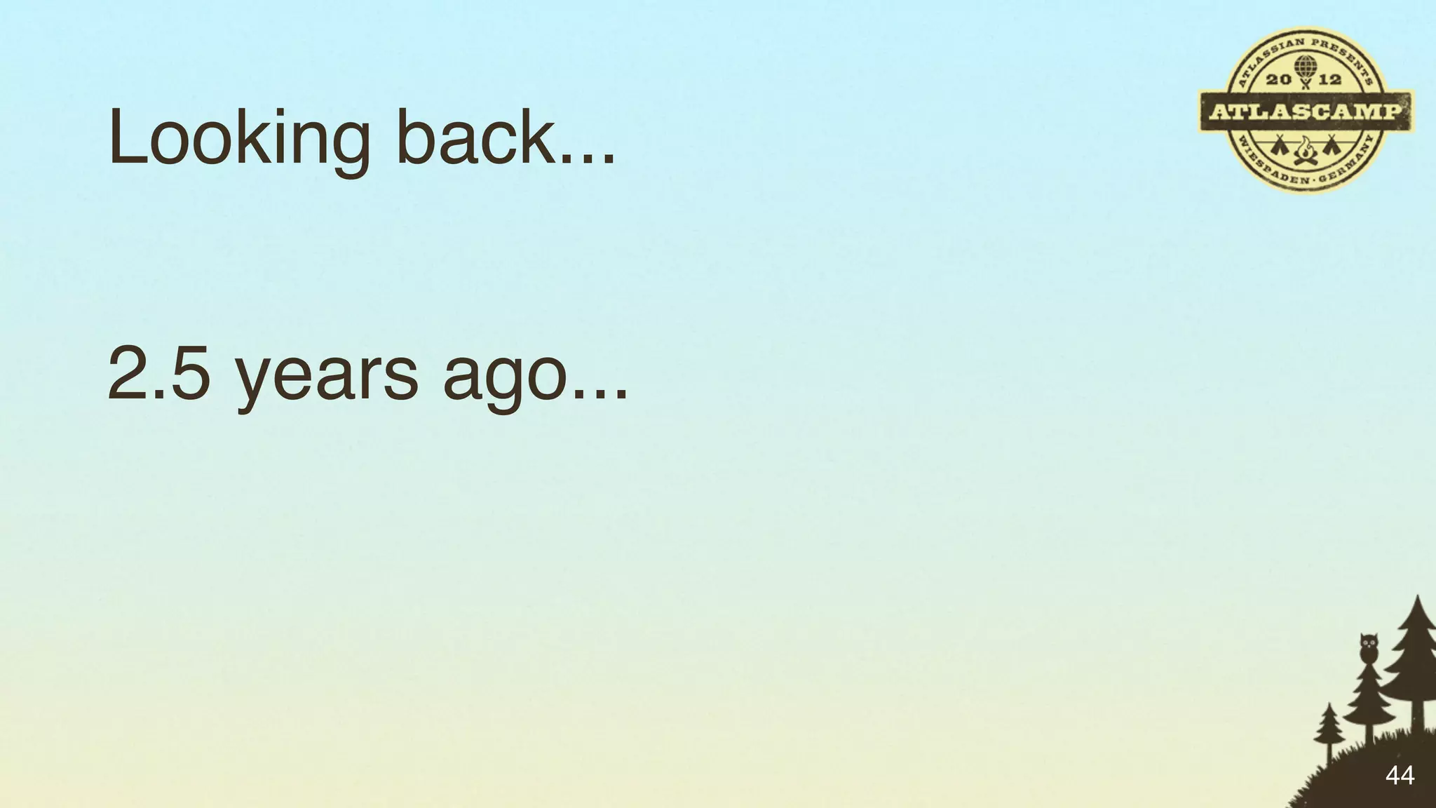 Looking back...


2.5 years ago...




                   44
 