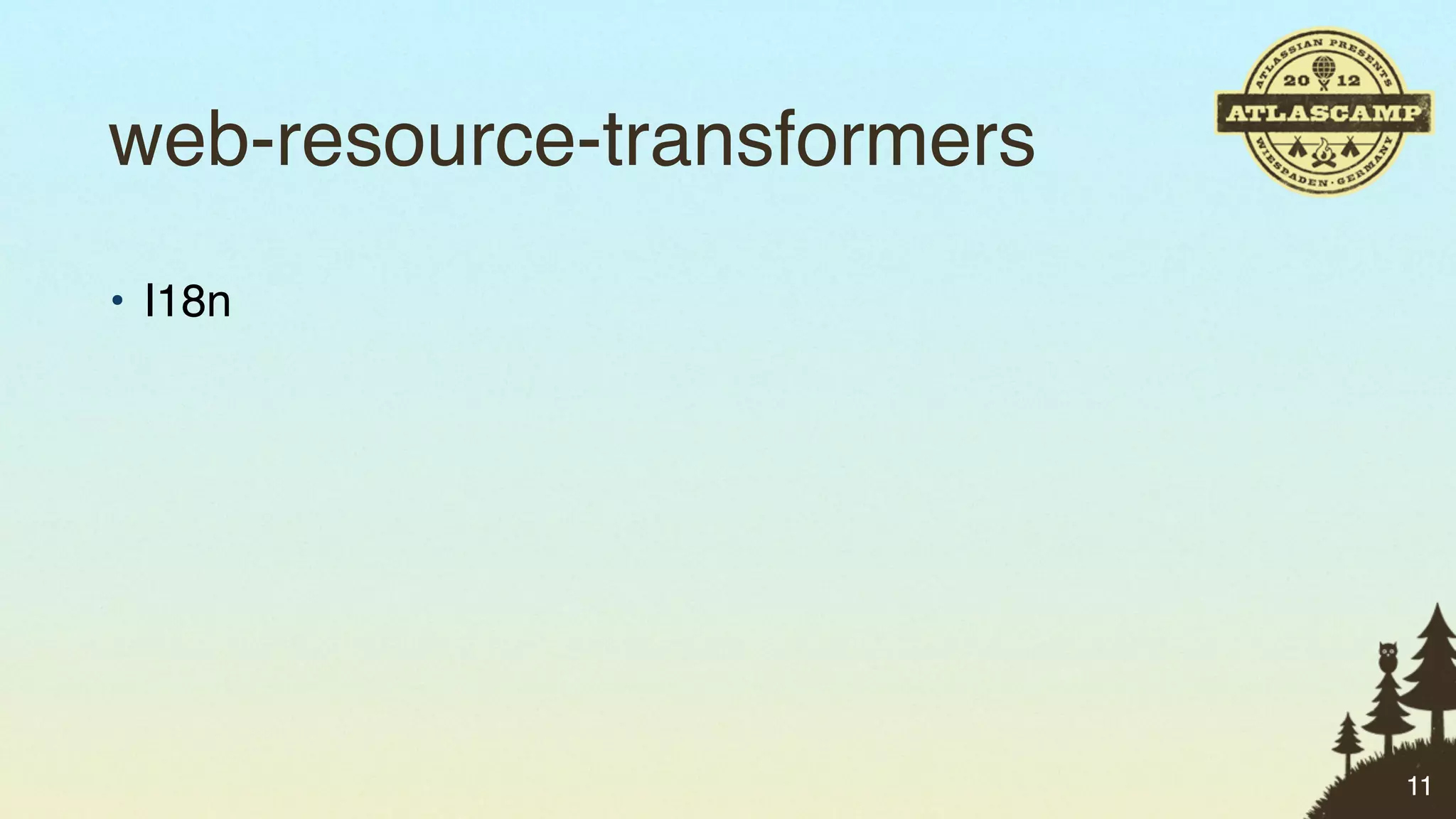 web-resource-transformers
• I18n




                            11
 
