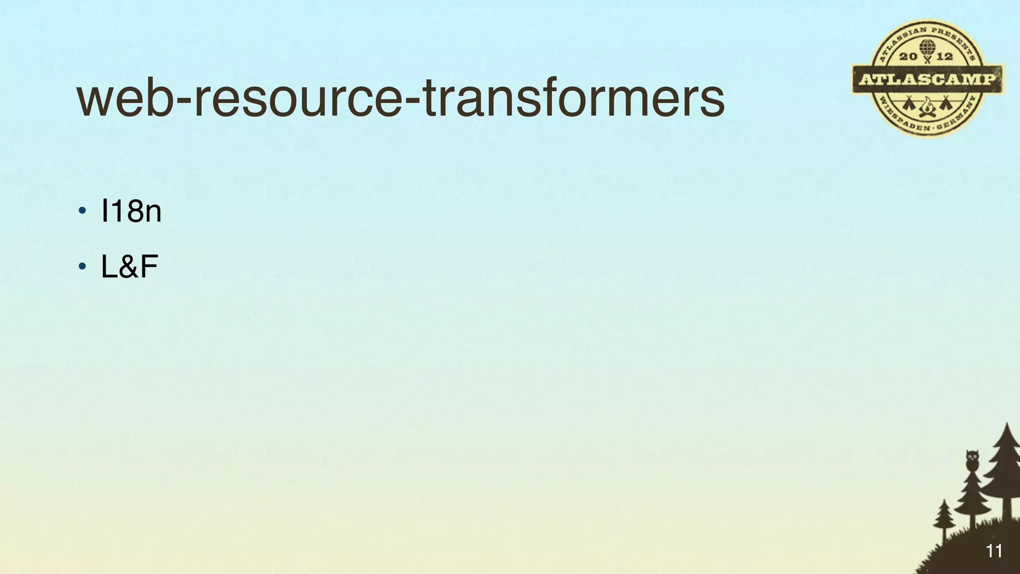 web-resource-transformers
• I18n
• L&F




                            11
 