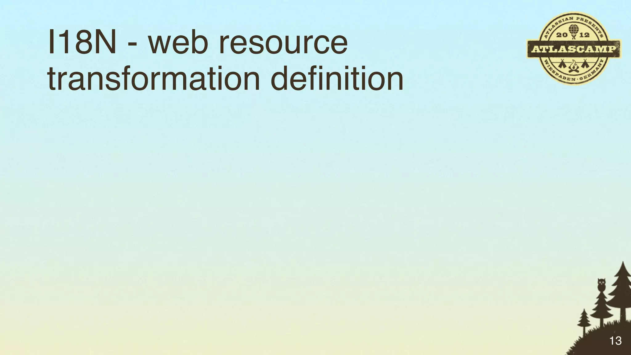 I18N - web resource
transformation deﬁnition




                           13
 