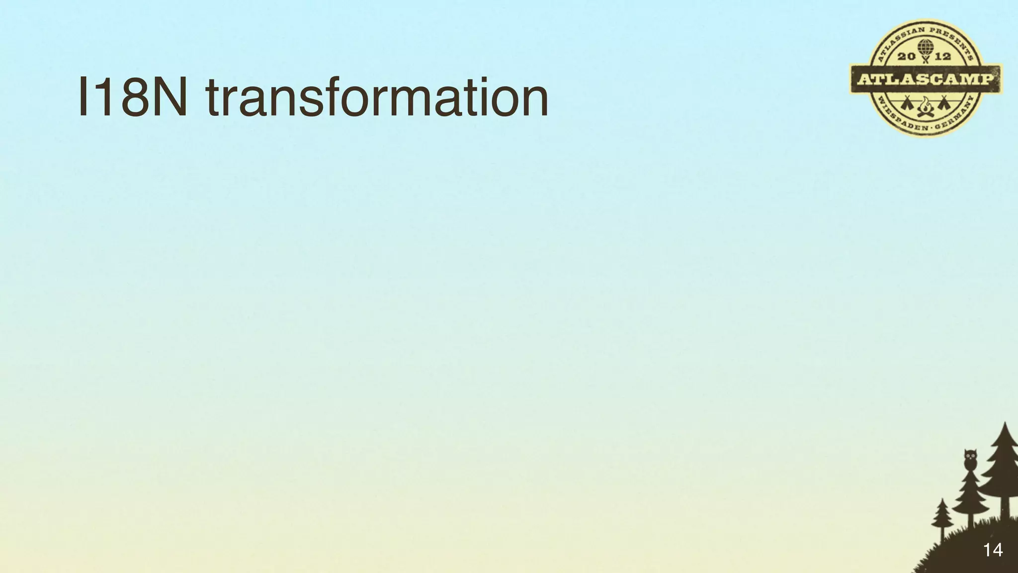 I18N transformation




                      14
 