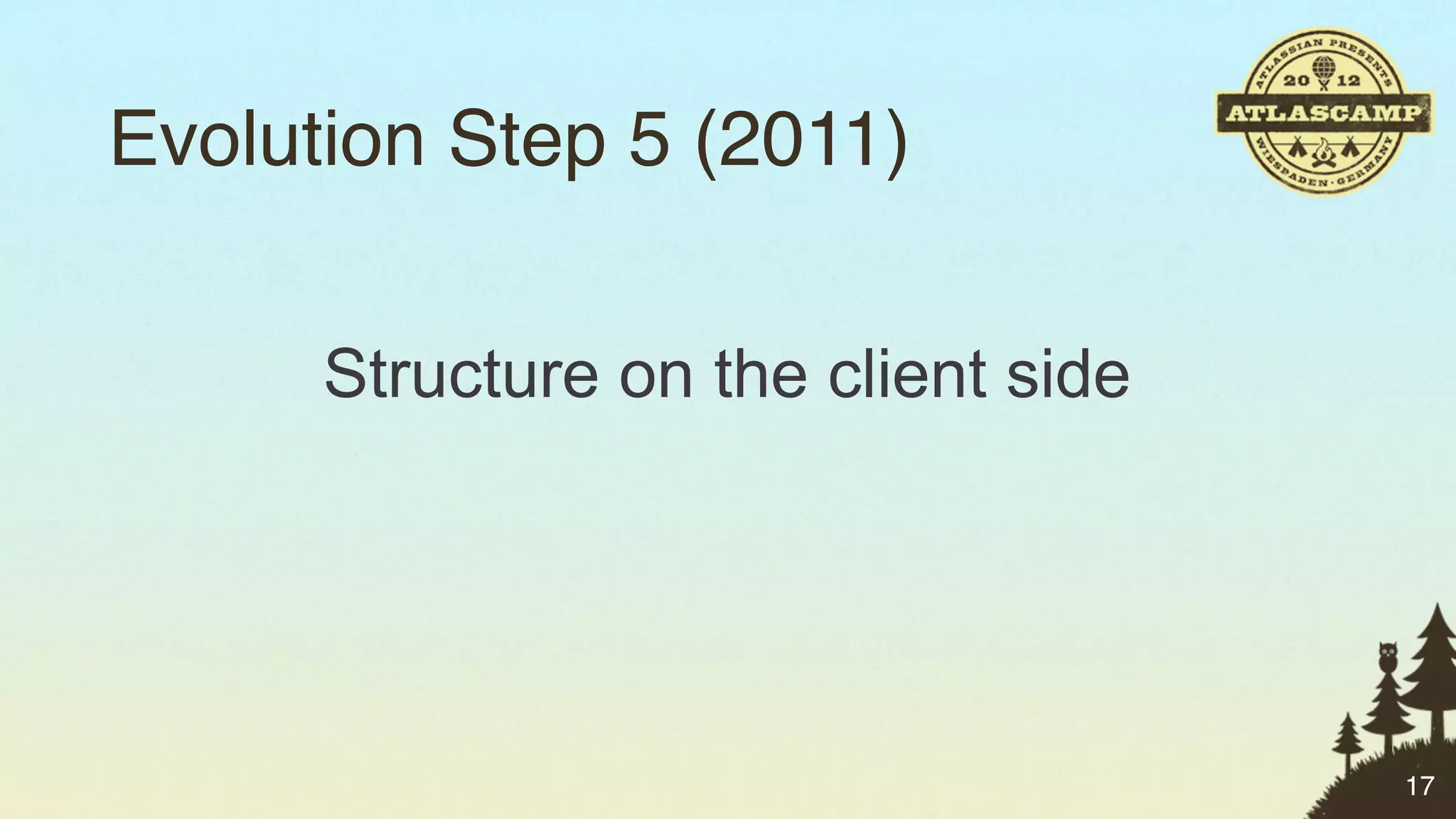Evolution Step 5 (2011)


      Structure on the client side




                                     17
 