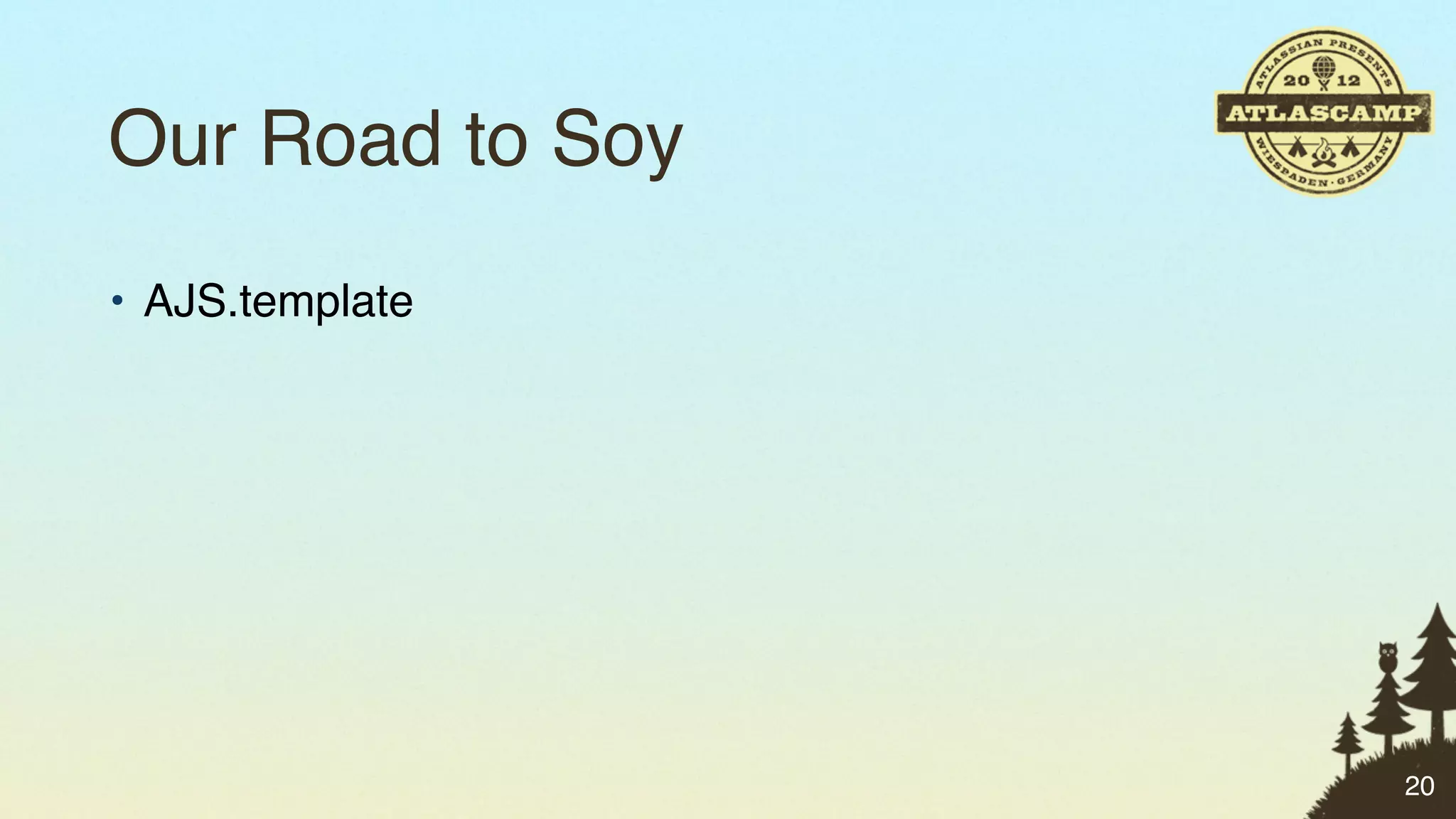 Our Road to Soy
• AJS.template




                  20
 