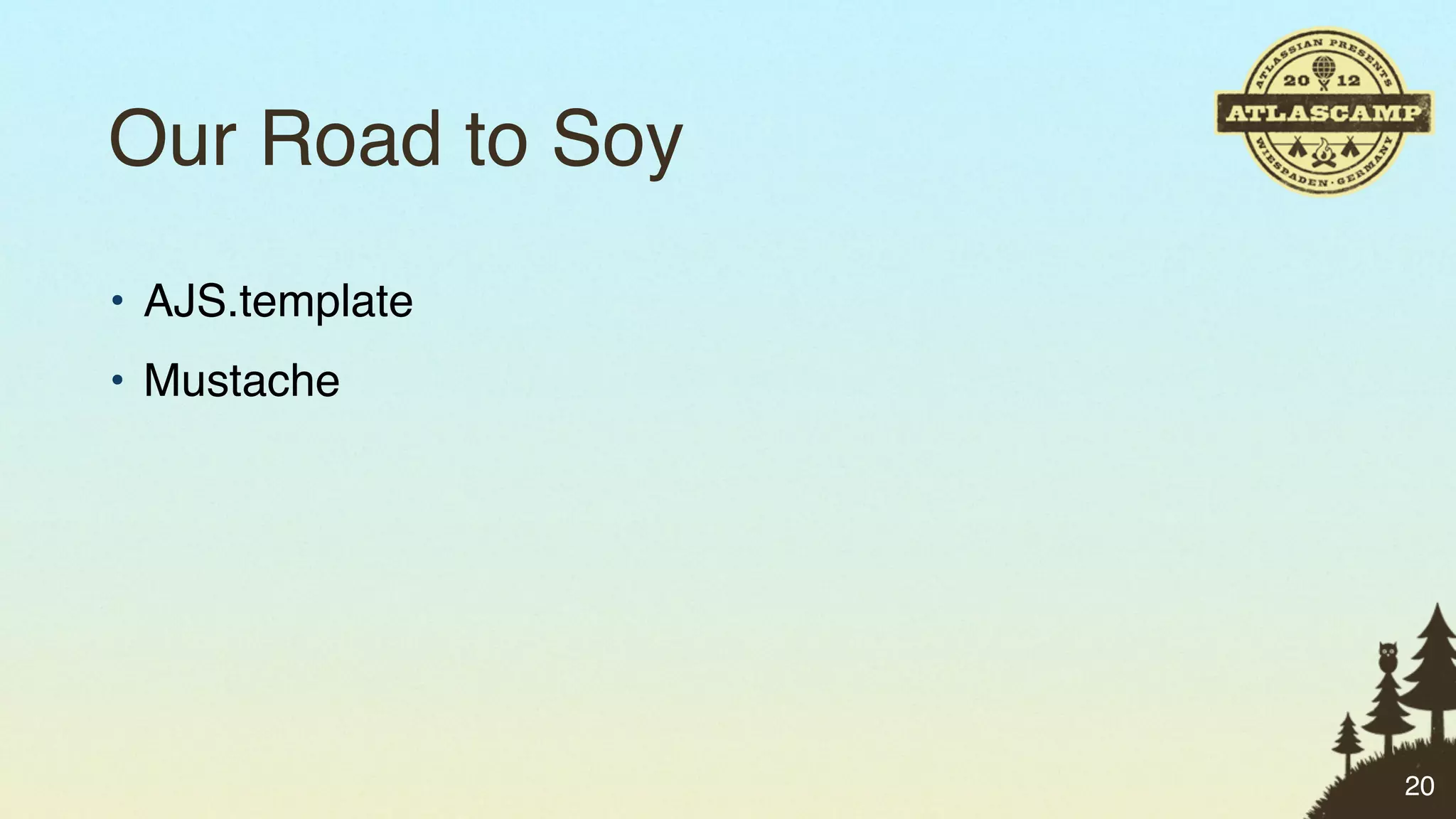 Our Road to Soy
• AJS.template
• Mustache




                  20
 