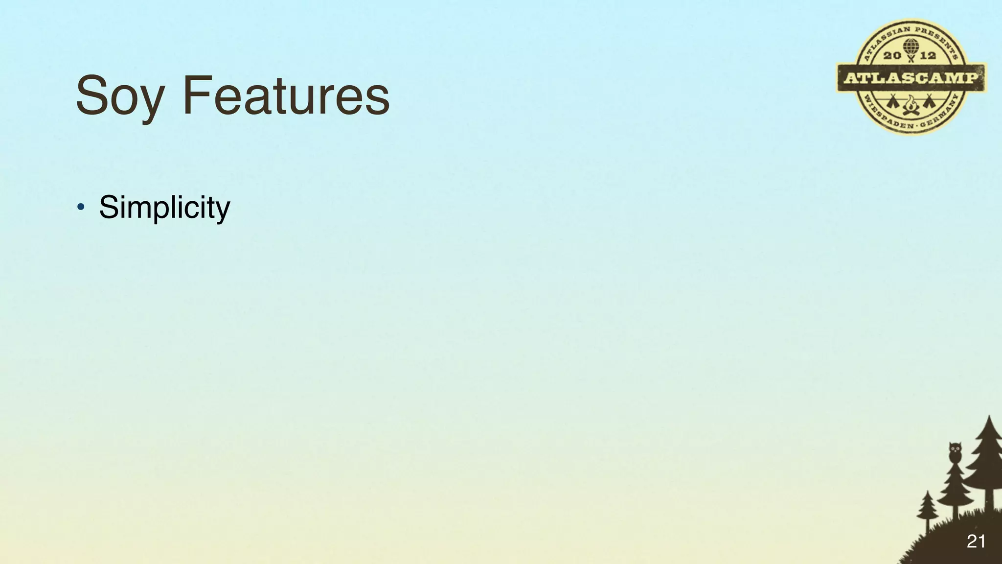 Soy Features
• Simplicity




               21
 