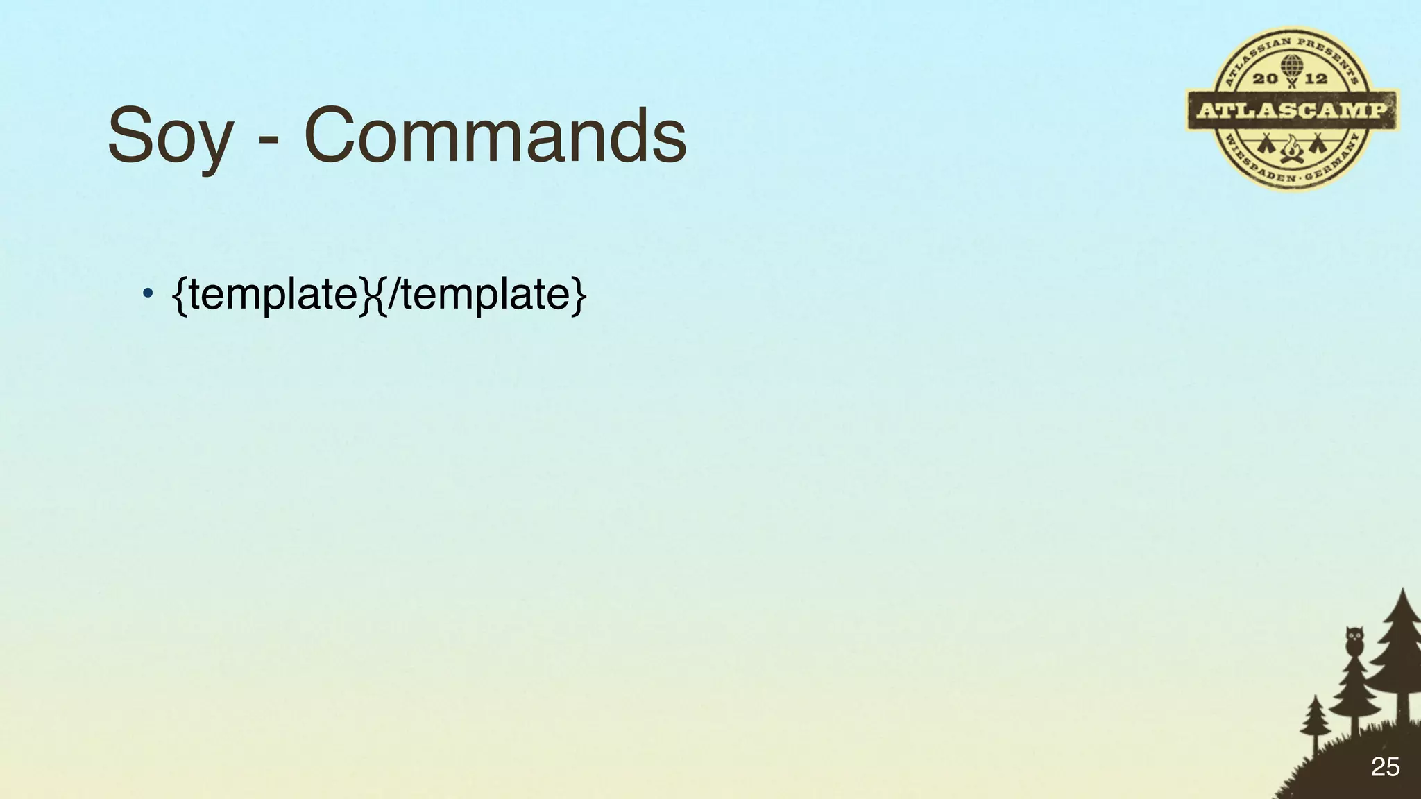Soy - Commands
• {template}{/template}




                          25
 