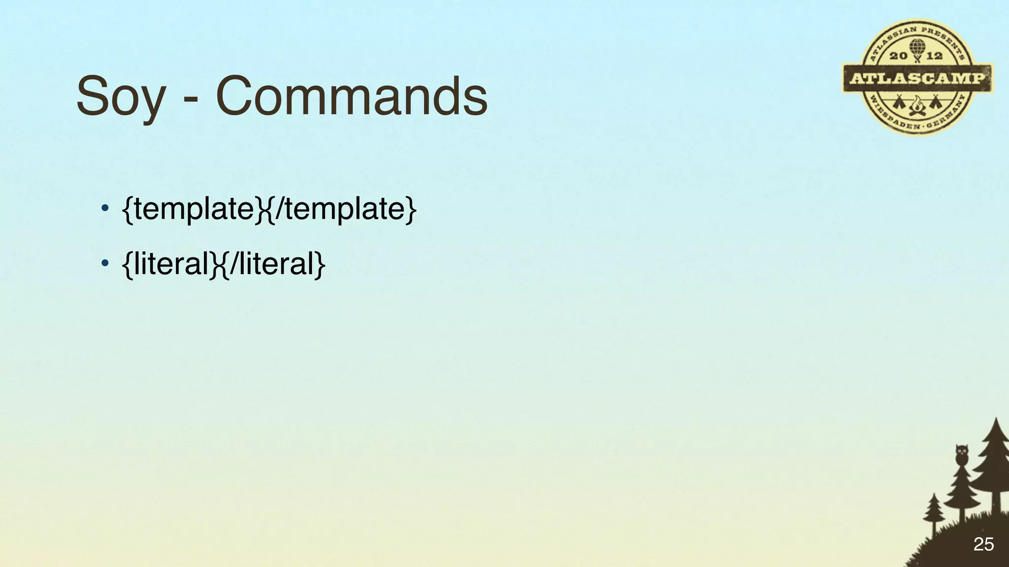 Soy - Commands
• {template}{/template}
• {literal}{/literal}




                          25
 