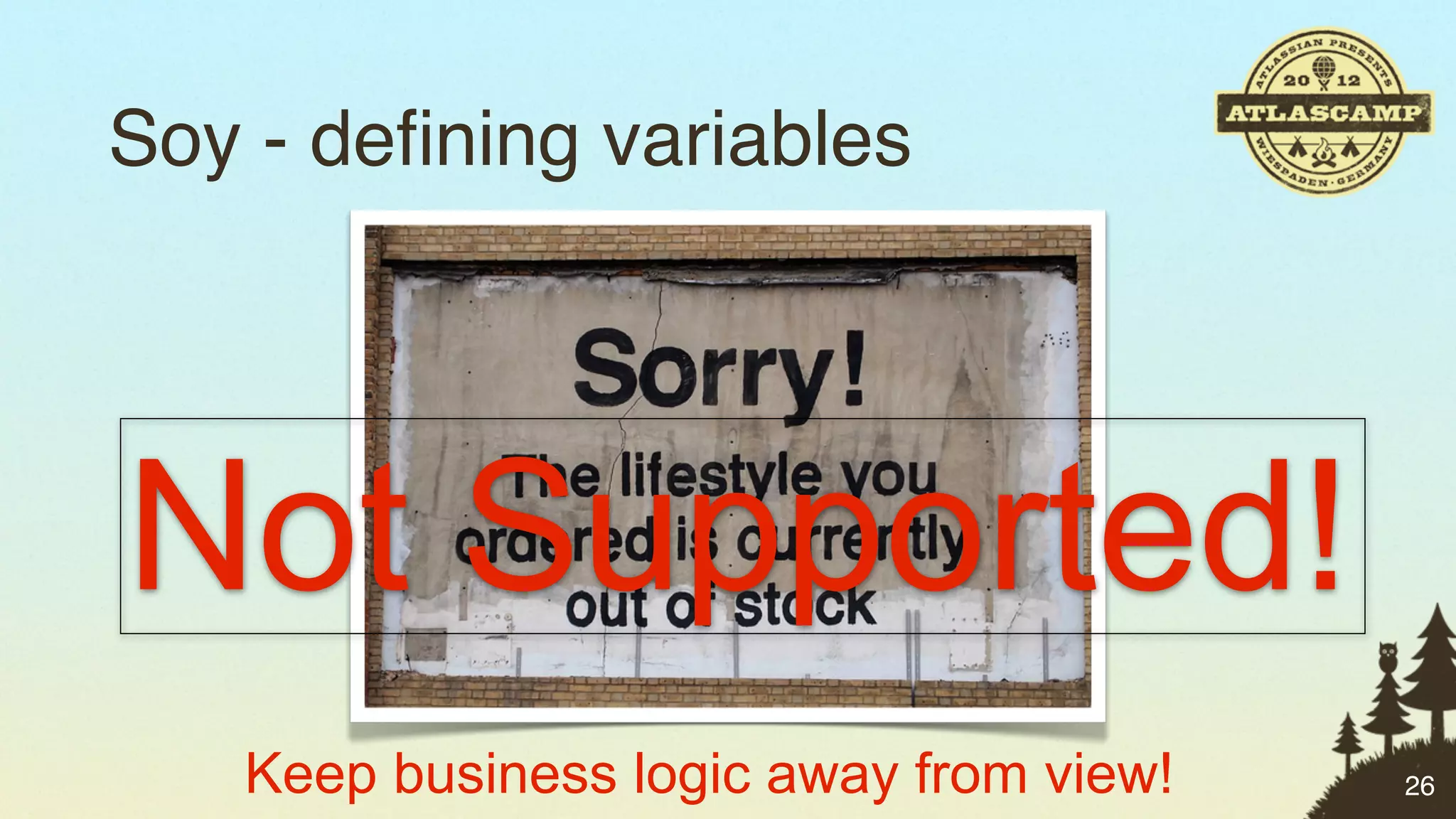 Soy - deﬁning variables




Not Supported!
   Keep business logic away from view!   26
 