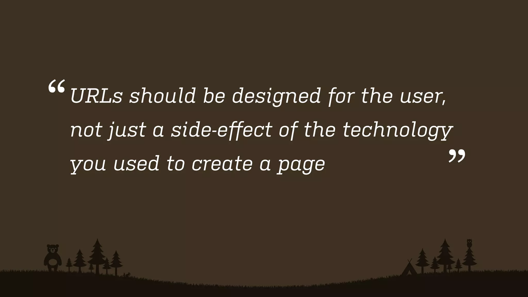 “ not just a side-eﬀect of the technology
you used to create a page
”
URLs should be designed for the user,

 