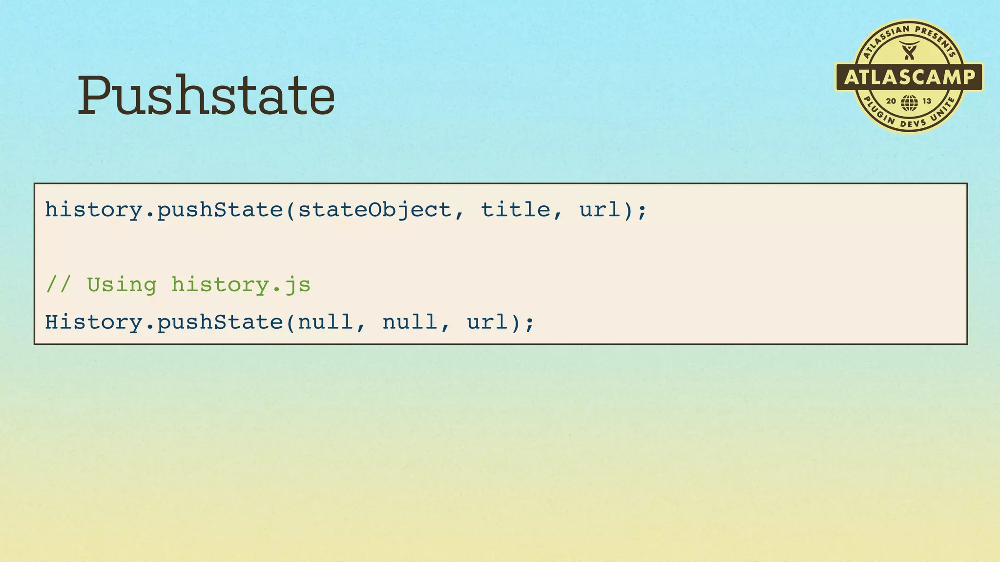 Pushstate
history.pushState(stateObject, title, url);
// Using history.js
History.pushState(null, null, url);

 