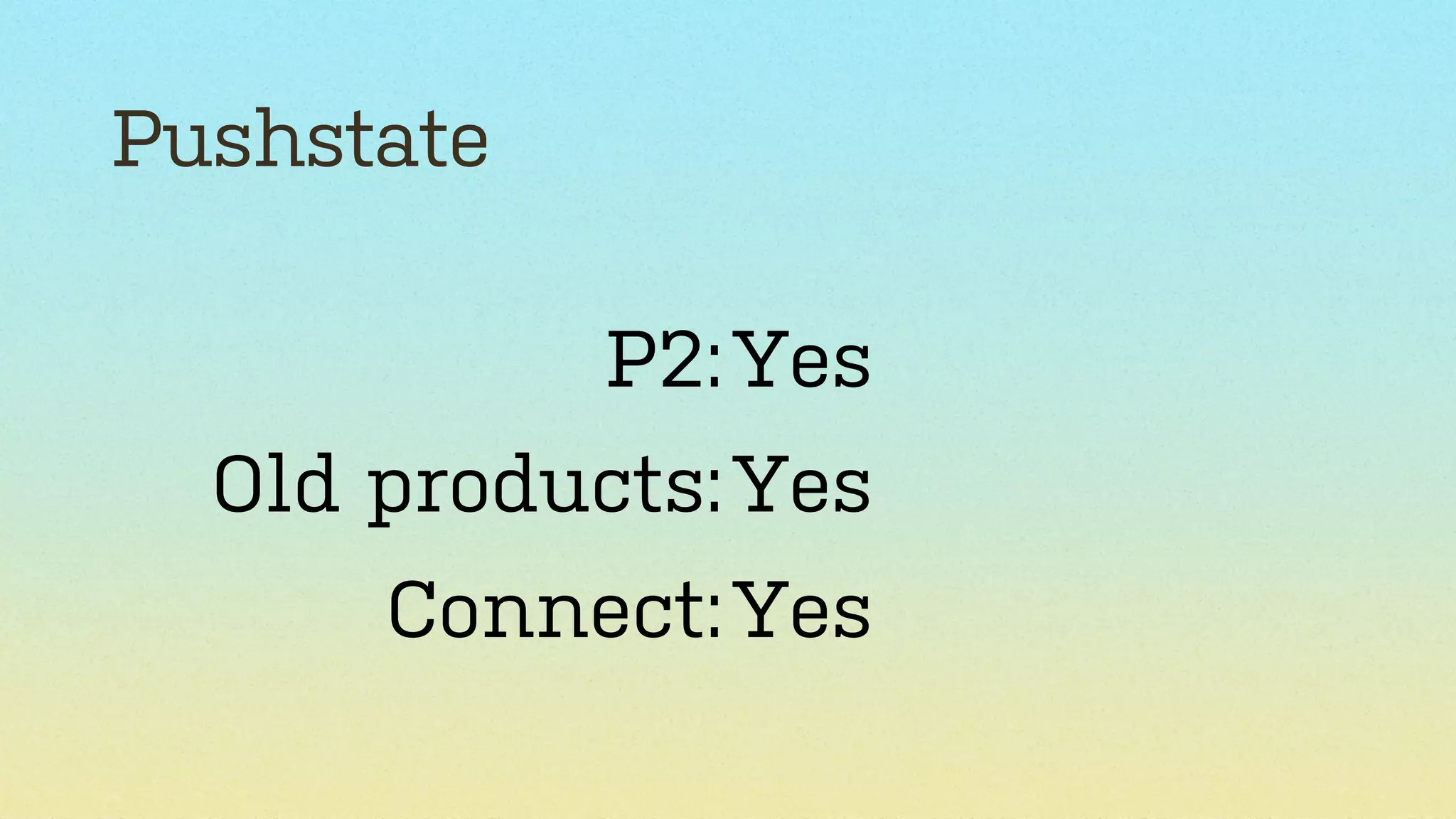 Pushstate
P2: Yes
Old products: Yes
Connect: Yes

 