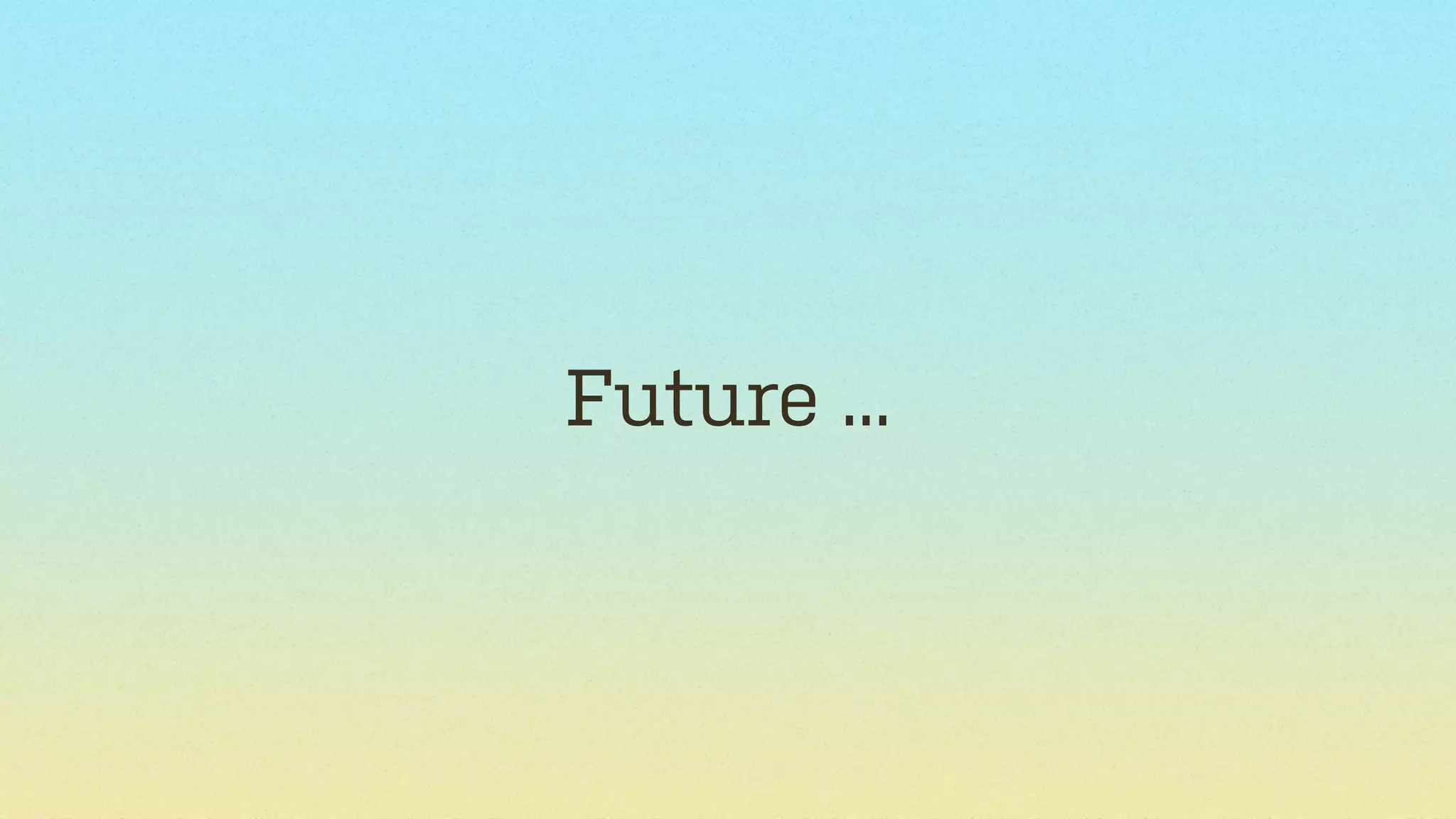 Future ...

 