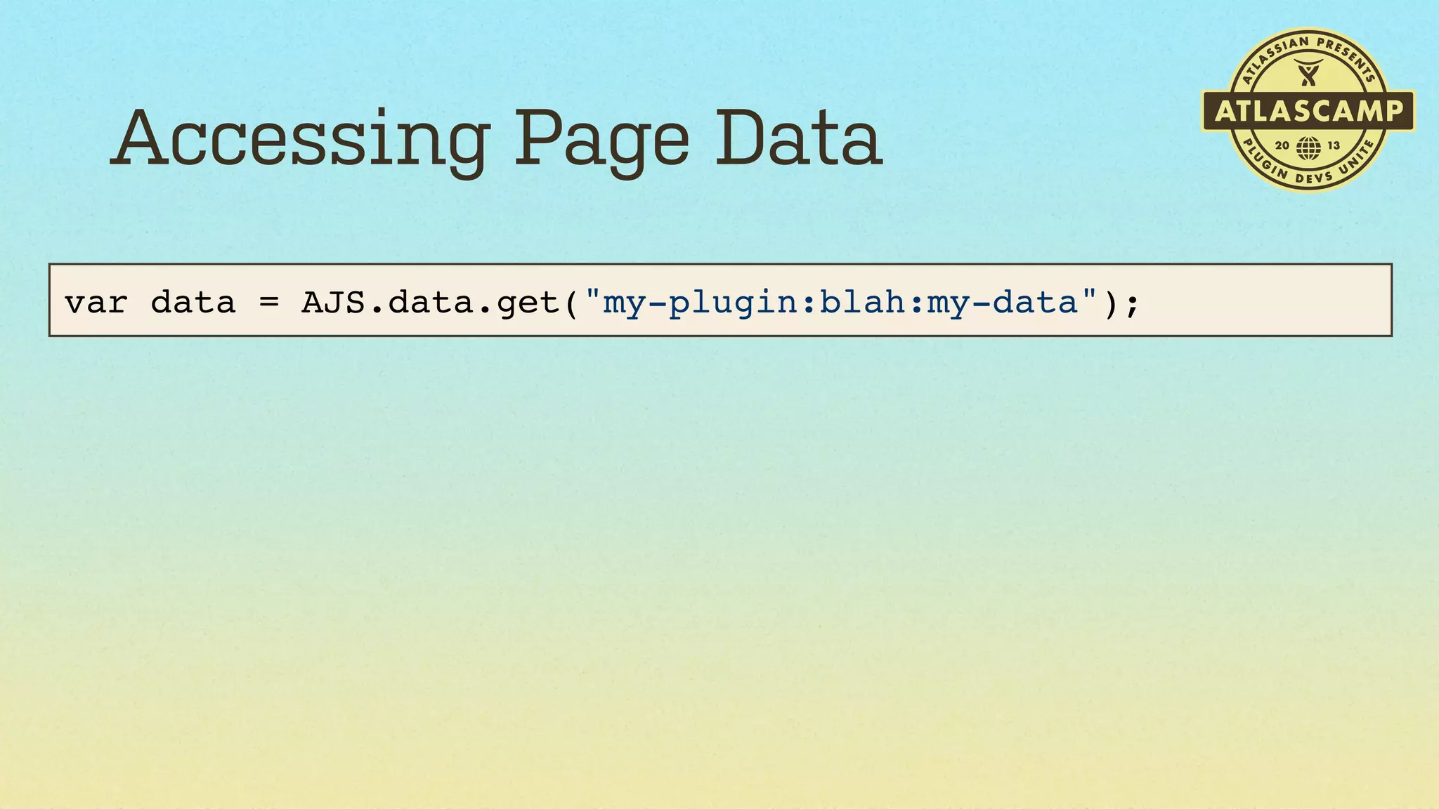 Accessing Page Data
var data = AJS.data.get("my-plugin:blah:my-data");

 