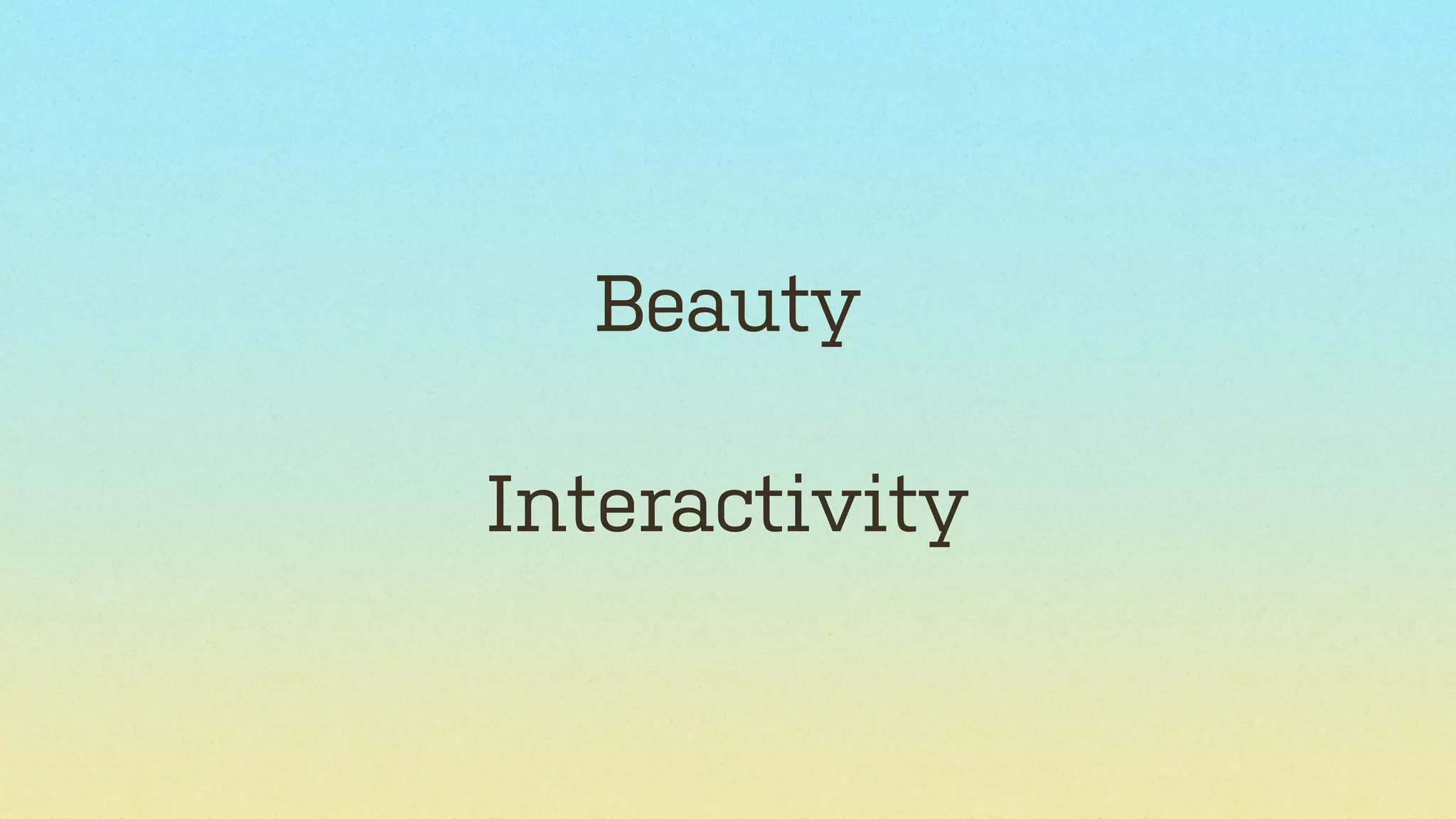 Beauty
Interactivity

 