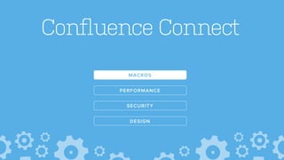 Confluence Connect
DESIGN
SECURITY
PERFORMANCE
MACROS
 