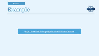 Example
http://bitbucket.org/mjensen/hilite-me-addon
MACROS
 