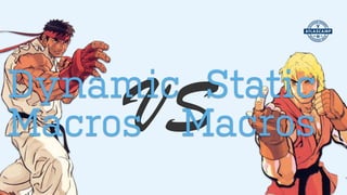 VSDynamic
Macros
Static
Macros
 