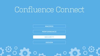 Confluence Connect
DESIGN
SECURITY
PERFORMANCE
MACROS
 