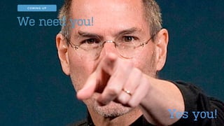 We need you!
Yes you!
COMING UP
 