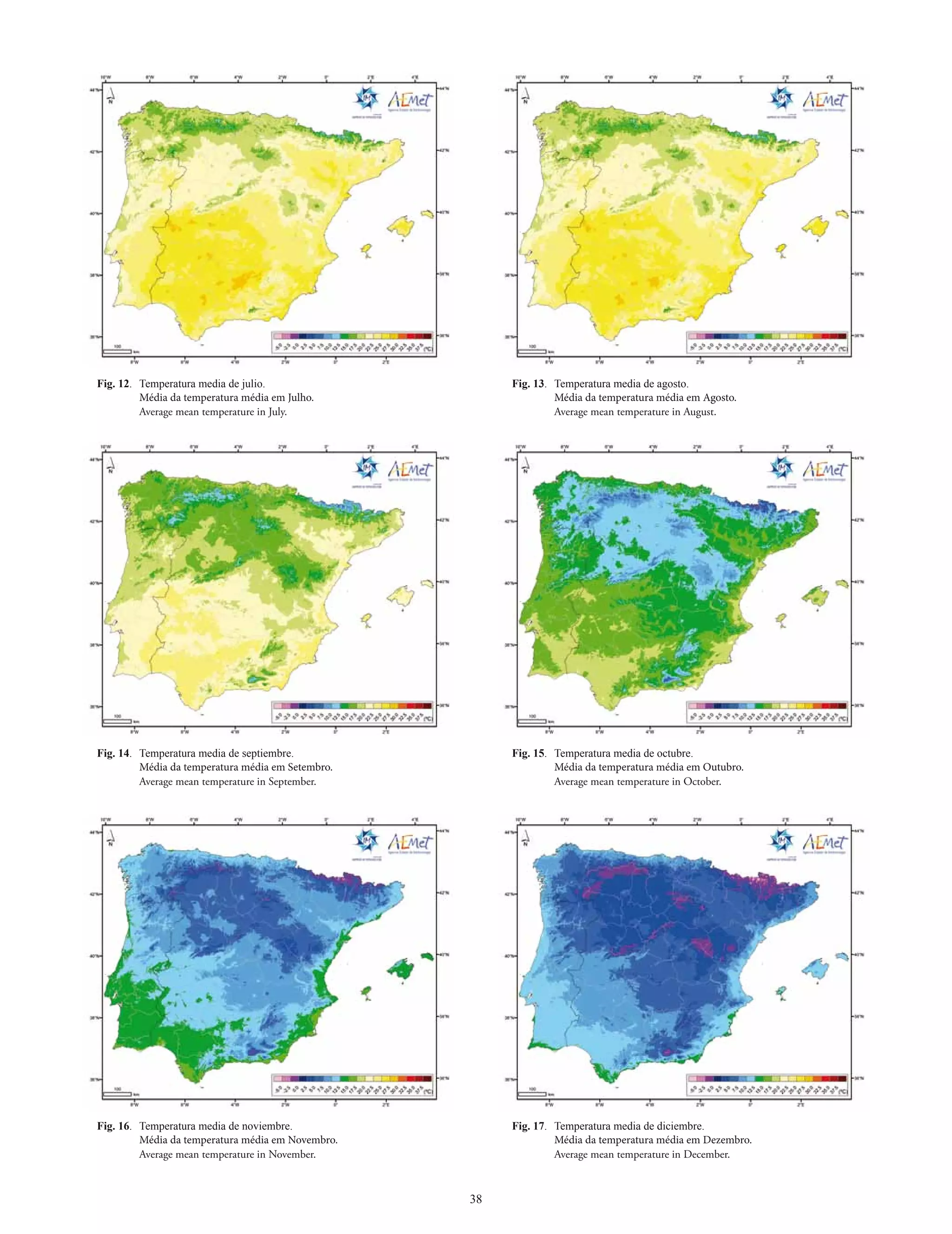 Fig. 12. Temperatura media de julio.                    Fig. 13. Temperatura media de agosto.
         Média da temperatura média em Julho.                    Média da temperatura média em Agosto.
         Average mean temperature in July.                       Average mean temperature in August.




Fig. 14. Temperatura media de septiembre.               Fig. 15. Temperatura media de octubre.
         Média da temperatura média em Setembro.                 Média da temperatura média em Outubro.
         Average mean temperature in September.                  Average mean temperature in October.




Fig. 16. Temperatura media de noviembre.                Fig. 17. Temperatura media de diciembre.
         Média da temperatura média em Novembro.                 Média da temperatura média em Dezembro.
         Average mean temperature in November.                   Average mean temperature in December.



                                                   38
 