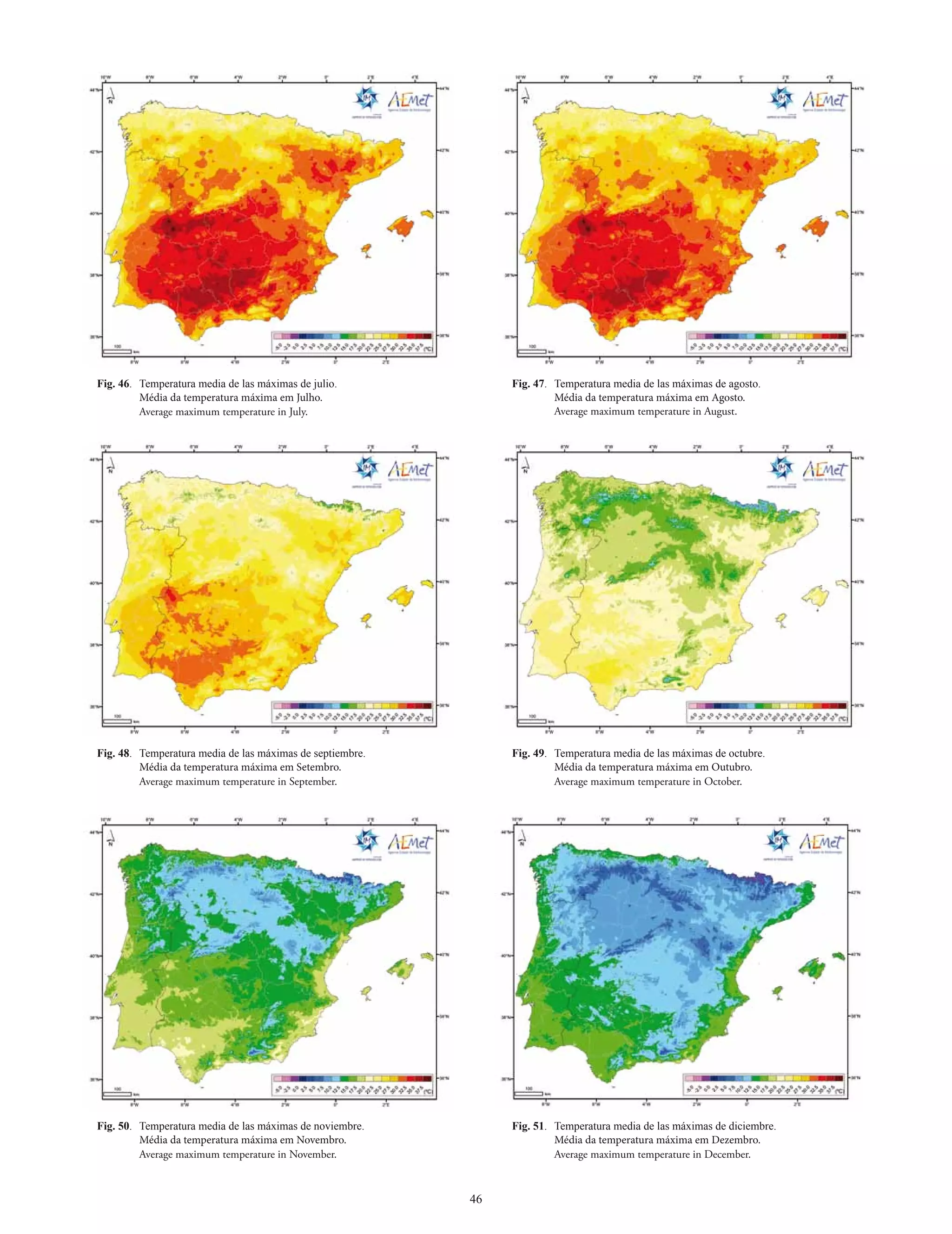 Fig. 46. Temperatura media de las máximas de julio.             Fig. 47. Temperatura media de las máximas de agosto.
         Média da temperatura máxima em Julho.                           Média da temperatura máxima em Agosto.
         Average maximum temperature in July.                            Average maximum temperature in August.




Fig. 48. Temperatura media de las máximas de septiembre.        Fig. 49. Temperatura media de las máximas de octubre.
         Média da temperatura máxima em Setembro.                        Média da temperatura máxima em Outubro.
         Average maximum temperature in September.                       Average maximum temperature in October.




Fig. 50. Temperatura media de las máximas de noviembre.         Fig. 51. Temperatura media de las máximas de diciembre.
         Média da temperatura máxima em Novembro.                        Média da temperatura máxima em Dezembro.
         Average maximum temperature in November.                        Average maximum temperature in December.



                                                           46
 