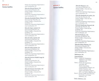 XIV
                                                                                                                                          XV

.Parte 3:        Pontos de Acupuntura
                 suas Localizações, 207
                                        Importantes            e
                                                                    . Parte
                                                                        3:              Músculo Iliopsoas, 232
Pontos Gatilho                                                                          Descrição do Músculo, 232
                 Músculo      Peitoral   Menor, 210                 pontos Gatilho
                                                                                        Pontos Gatilho e Áreas de Dor
                 Descrição do Músculo, 210                                              Irradiada, 234
                 Pontos Gatilho e Áreas de Dor
                                                                                        Pontos de Acupuntura   Importantes            e
                 Irradiada,    211                                                      suas Localizações, 235
                 Pontos de Acupuntura   Importantes            e
                                                                                       Músculo Quadrado     do Lombo, 236
                 suas Localizações, 211
                                                                                       Descrição do Músculo, 236
                 Músculos     Rombóide         Maior e Menor, 212                      Pontos Gatilho e Áreas de Dor
                 Descrição dos Músculos, 212                                           Irradiada, 238
                 Pontos Gatilho e Áreas de Dor
                                                                                       Pontos de Acupuntura   Importantes             e
                 Irradiada,    214                                                     suas Localizações, 239
                 Pontos de Acupuntura   Importantes            e
                                                                                       Músculo Quadriceps    Femoral,       240
                 suas Localizações, 215
                                                                                       Descrição do Músculo, 240
                 Músculo Supra-espinal,   216                                          Pontos Gatilho e Áreas de Dor
                 Descrição do Músculo, 216                                             Irradiada, 242
                 Pontos Gatilho e Áreas de Dor
                                                                                       Pontos de Acupuntura   Importantes         e
                 Irradiada,    218                                                     suas Localizações, 247
                 Pontos de Acupuntura   Importantes            e                       Músculo       Piriforme,     250
                 suas Localizações, 219
                                                                                       Descrição do Músculo, 250
                 Músculo      lnfra-espinal,      220                                  Pontos Gatilho e Áreas de Dor
                 Descrição do Músculo, 220                                             Irradiada, 251
                 Pontos Gatilho e Áreas de Dor
                                                                                      Pontos de Acupuntura   Importantes          e
                 Irradiada,    221                                                    suas Localizações, 251
                 Pontos de Acupuntura            Importantes   e
                                                                                      Músculo Glúteo Máximo, 252
                 suas Localizações,      223                                          Descrição do Músculo, 252
                 Músculo Subescapular,   224                                          Pontos Gatilho e Áreas de Dor
                 Descrição do Músculo, 224                                            Irradiada, 253
                 Pontos Gatilho e Áreas de Dor                                        Pontos de Acupuntura   Importantes          e
                 Irradiada,    224                                                    suas Localizações, 255
                 Pontos de Acupuntura   Importantes            e
                                                                                      Referências,      256
                 suas Localizações, 225
                                                                                      Lista de Pontos
                 Músculo Extensor         Radial Longo do
                                                                                      Parte 1: Pontos de Acupuntura
                 Carpo,226
                                                                                               Sistêmicos, em Ordem
                 Descrição do Músculo, 226
                                                                                               Alfabética, 259
                 Pontos Gatilho e Áreas de Dor
                                                                                     Parte 2: Pontos de Acupuntura
                 Irradiada,    227
                                                                                              Auricular, 260
                 Pontos de Acupuntura   Importantes            e                              Pontos Auriculares
                 suas Localizações, 227                    -                                     (Nomenclatura  Chinesa),    em
                 Músculo      Extensor    dos Dedos, 228                                         Ordem Numérica, 260
                 Descrição do Músculo, 228                                                    Pontos Auriculares (Nogier e
                 Pontos Gatilho e Áreas de Dor                                                Bohr), em Ordem Alfabética, 261
                 Irradiada,    229                                                   Parte 3: Pontos Gatilho dos Músculos
                 Pontos de Acupuntura   Importantes            e                              Envolvidos, em Ordem
                 suas Localizações, 230                                                       Alfabética, 261

                                                                                     índice Alfabético,       262
 