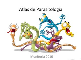 Atlas de Parasitologia
Monitoria 2010
 