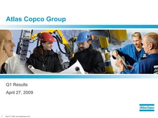 Atlas Copco Group Q1 Results April 27, 2009 