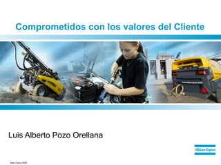 Comprometidos con los valores del Cliente

Luis Alberto Pozo Orellana

Atlas Copco 2009

 