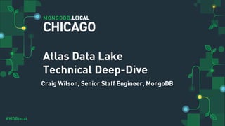 #MDBlocal
Atlas Data Lake
Technical Deep-Dive
CHICAGO
Craig Wilson, Senior Staff Engineer, MongoDB
 
